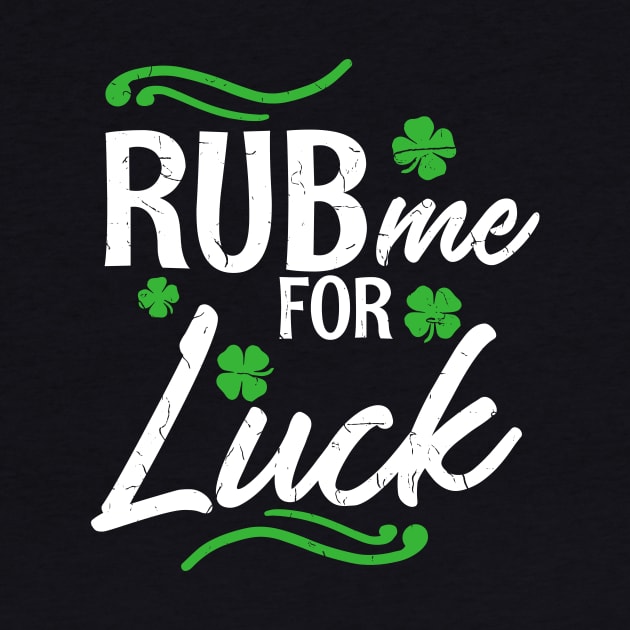 Rub me for Luck T-Shirt Saint Paddys Day Ireland Gift by biNutz